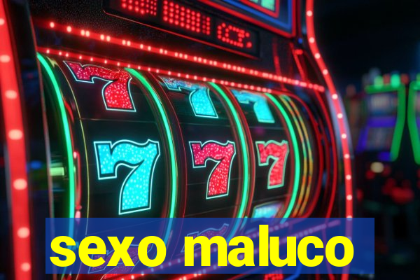 sexo maluco